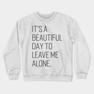 It’s a Beautiful Day to Leave Me Alone v2 Crewneck Sweatshirt